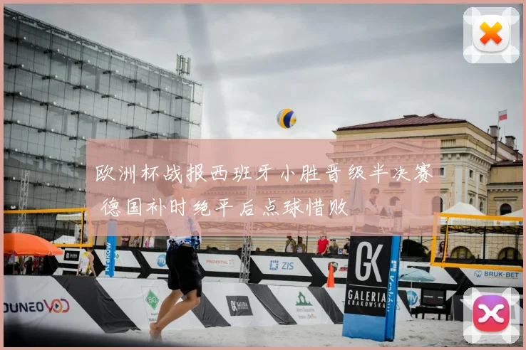 欧洲杯战报西班牙小胜晋级半决赛 德国补时绝平后点球惜败
