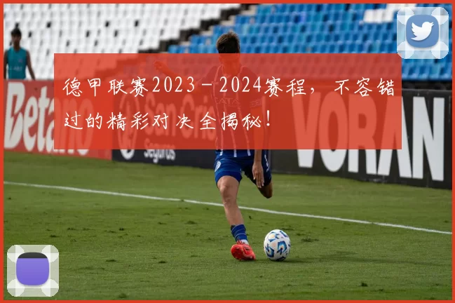 德甲联赛2023 - 2024赛程，不容错过的精彩对决全揭秘！